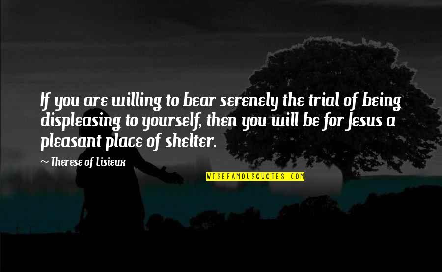 Therese Lisieux Quotes By Therese Of Lisieux: If you are willing to bear serenely the