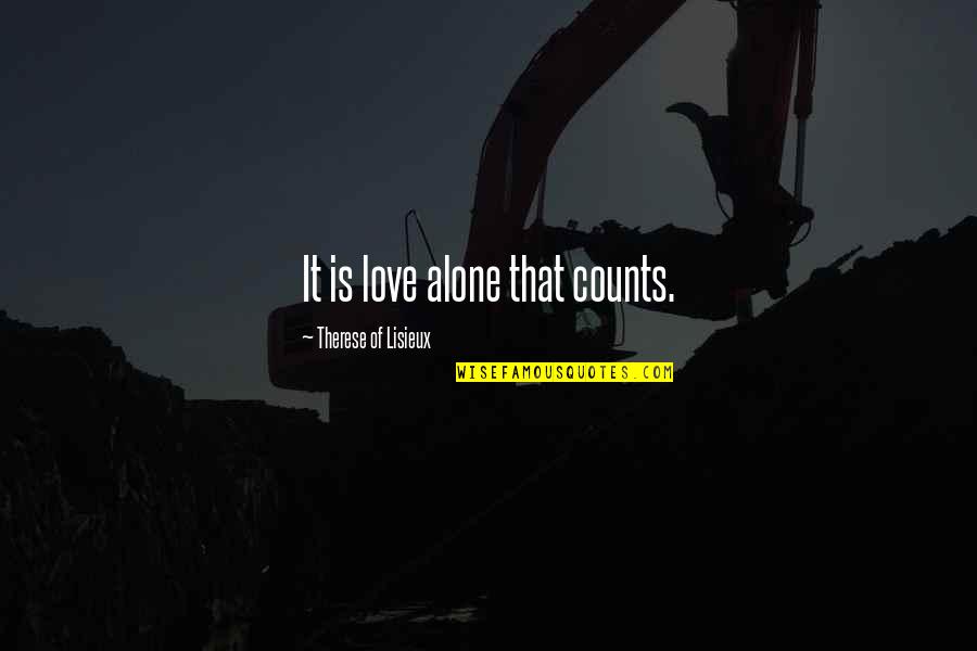 Therese Lisieux Quotes By Therese Of Lisieux: It is love alone that counts.