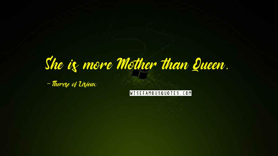 Therese Of Lisieux quotes: She is more Mother than Queen.