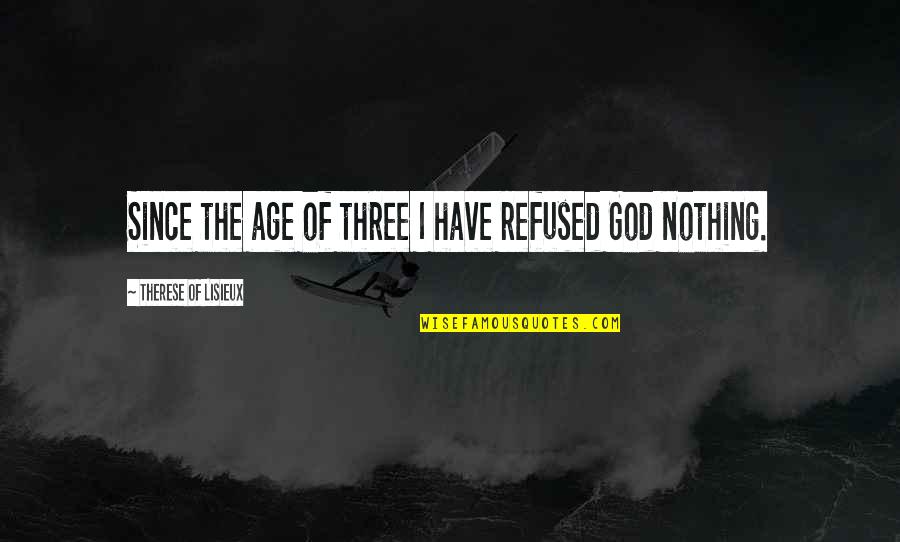 Therese Quotes By Therese Of Lisieux: Since the age of three I have refused Therese Quotes By Therese Of Lisieux: Since the age of three I have refused
