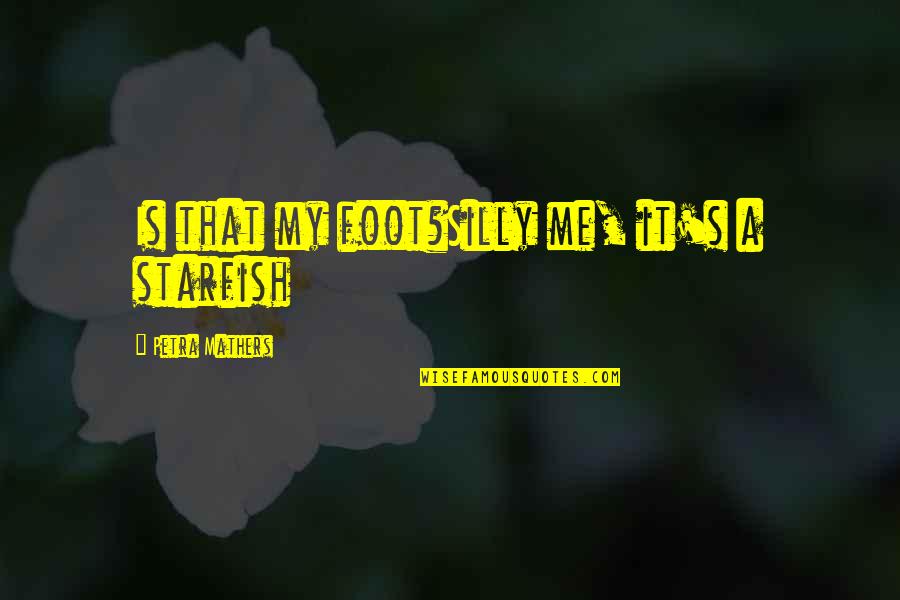 Therese Raquin Character Quotes By Petra Mathers: Is that my foot?Silly me, it's a starfish Therese Raquin Character Quotes By Petra Mathers: Is that my foot?Silly me, it's a starfish