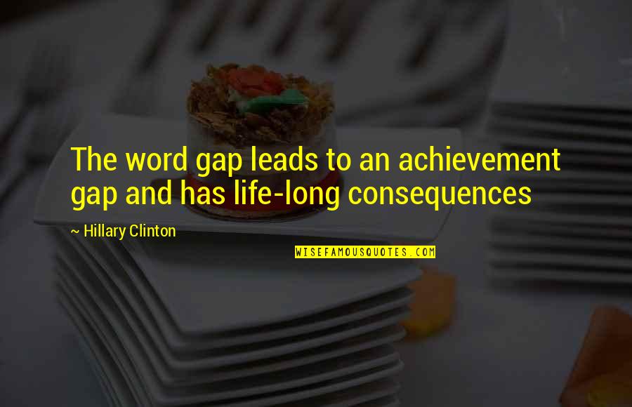 Therever Quotes By Hillary Clinton: The word gap leads to an achievement gap Therever Quotes By Hillary Clinton: The word gap leads to an achievement gap