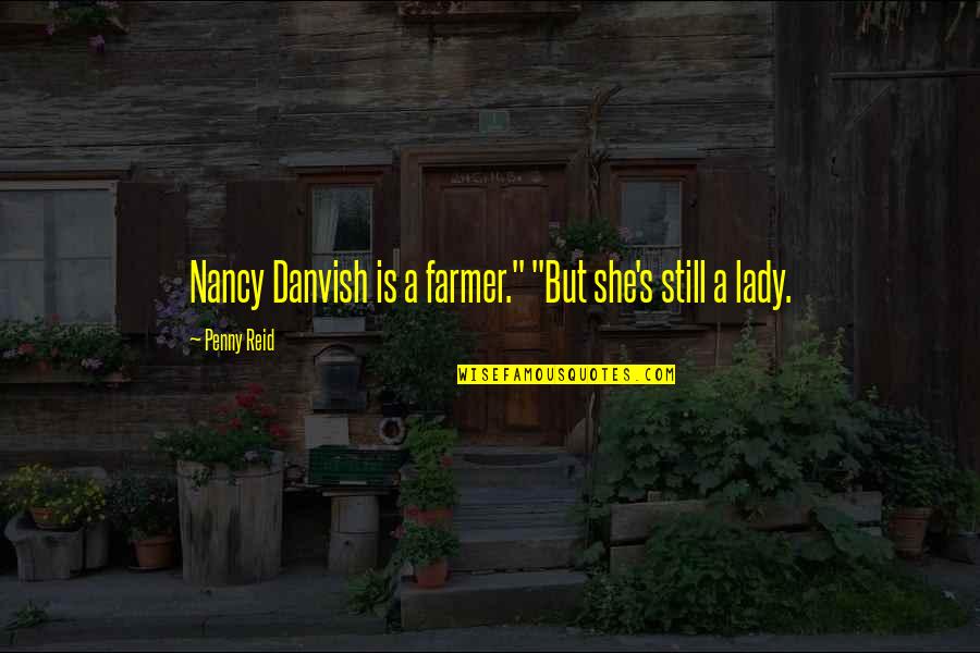 Therewere Quotes By Penny Reid: Nancy Danvish is a farmer." "But she's still