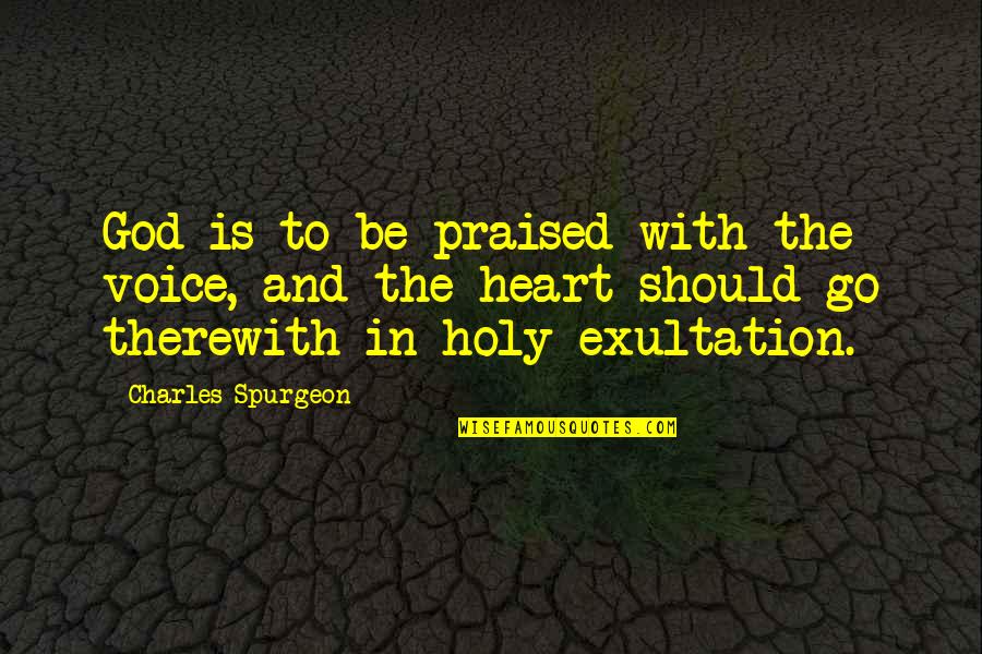 Therewith Quotes By Charles Spurgeon: God is to be praised with the voice,