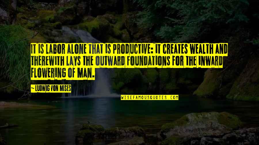 Therewith Quotes By Ludwig Von Mises: It is labor alone that is productive: it