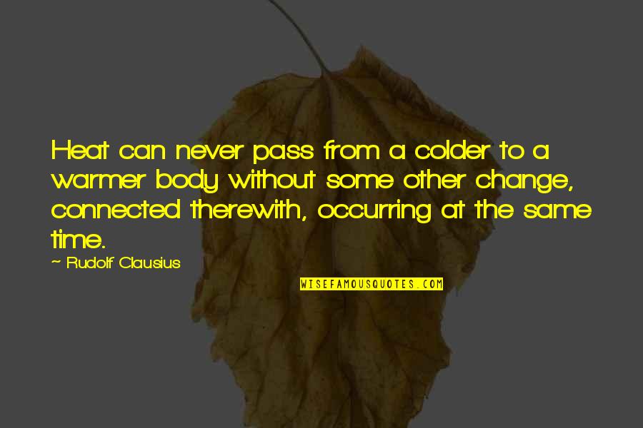 Therewith Quotes By Rudolf Clausius: Heat can never pass from a colder to