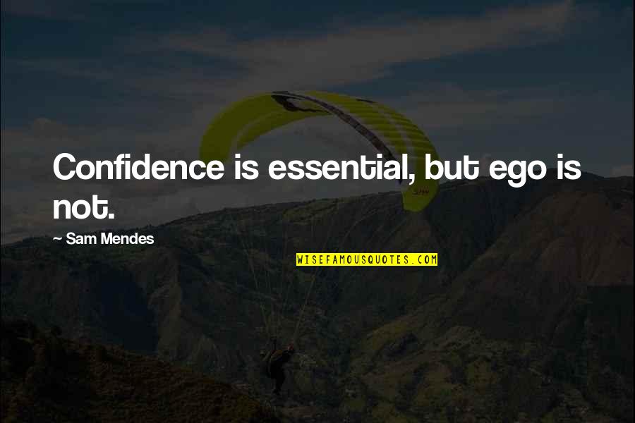 Therewith Quotes By Sam Mendes: Confidence is essential, but ego is not.