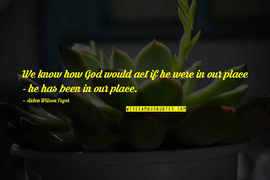Thereza Coutinho Quotes By Aiden Wilson Tozer: We know how God would act if he Thereza Coutinho Quotes By Aiden Wilson Tozer: We know how God would act if he