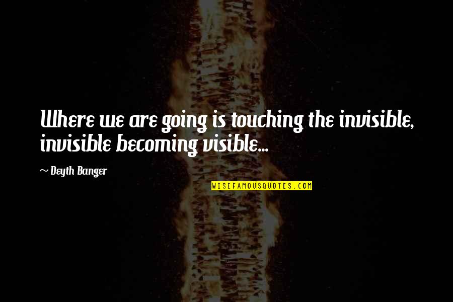 Theri Quotes By Deyth Banger: Where we are going is touching the invisible,