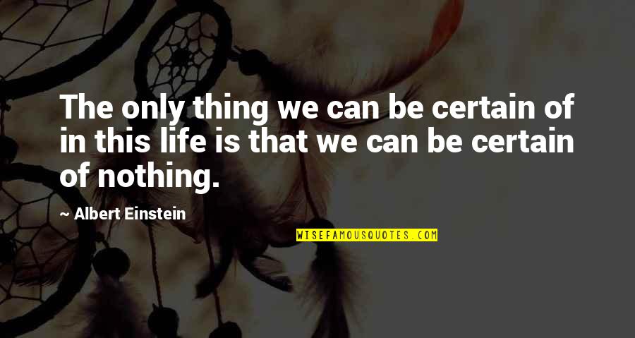 Therianthropes Quotes By Albert Einstein: The only thing we can be certain of