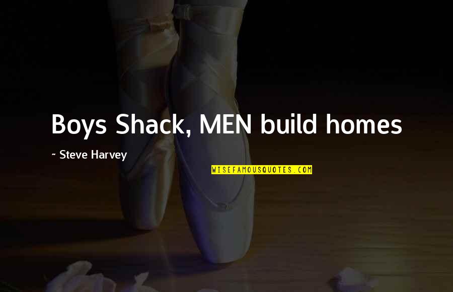 Therianthropes Quotes By Steve Harvey: Boys Shack, MEN build homes