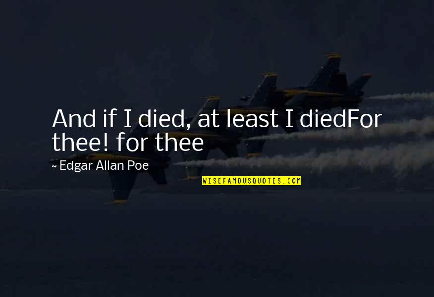 Theriault And Hachey Quotes By Edgar Allan Poe: And if I died, at least I diedFor