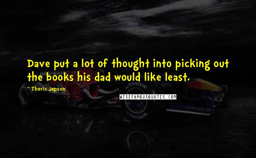 Theric Jepson quotes: Dave put a lot of thought into picking out the books his dad would like least.