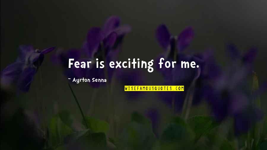 Therlee Quotes By Ayrton Senna: Fear is exciting for me.