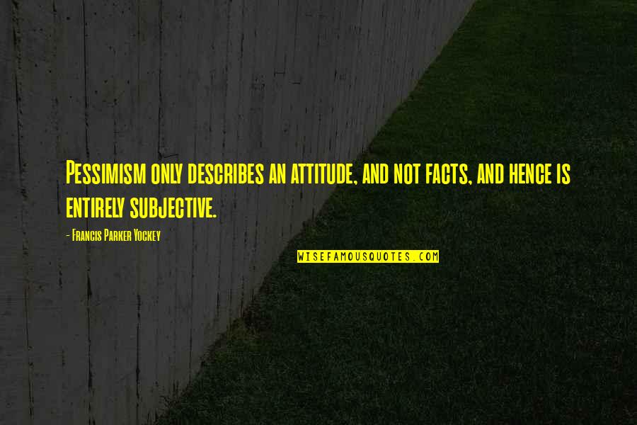 Thermal Pollution Quotes By Francis Parker Yockey: Pessimism only describes an attitude, and not facts,