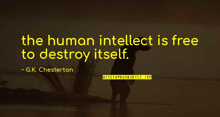 Thermal Quotes By G.K. Chesterton: the human intellect is free to destroy itself.