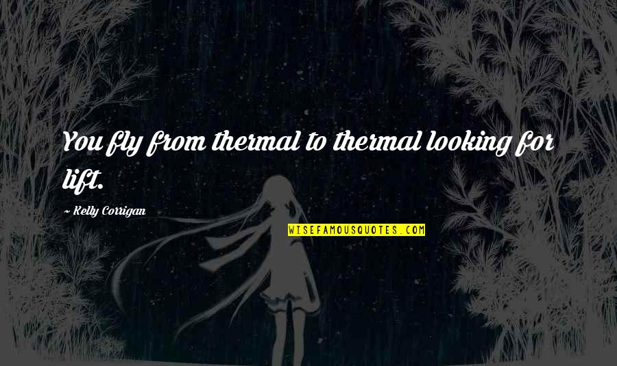 Thermal Quotes By Kelly Corrigan: You fly from thermal to thermal looking for