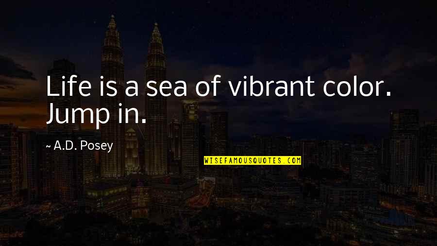 Thermidor Quotes By A.D. Posey: Life is a sea of vibrant color. Jump Thermidor Quotes By A.D. Posey: Life is a sea of vibrant color. Jump