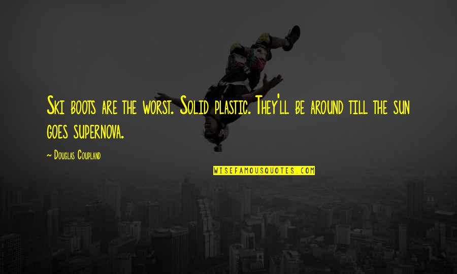 Thermidorian Reaction Quotes By Douglas Coupland: Ski boots are the worst. Solid plastic. They'll Thermidorian Reaction Quotes By Douglas Coupland: Ski boots are the worst. Solid plastic. They'll