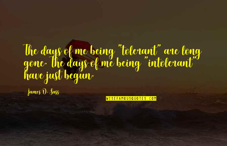 Thermodynamic Funny Quotes By James D. Sass: The days of me being "tolerant" are long Thermodynamic Funny Quotes By James D. Sass: The days of me being "tolerant" are long
