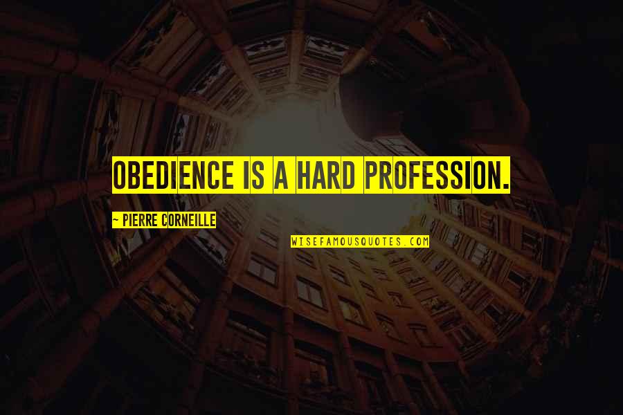 Thermodynamics Quotes By Pierre Corneille: Obedience is a hard profession.