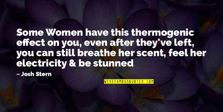 Thermogenic Quotes By Josh Stern: Some Women have this thermogenic effect on you,