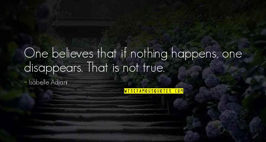 Thermology Colorado Quotes By Isabelle Adjani: One believes that if nothing happens, one disappears. Thermology Colorado Quotes By Isabelle Adjani: One believes that if nothing happens, one disappears.