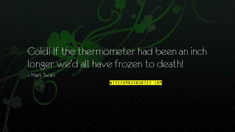 Thermometer Quotes By Mark Twain: Cold! If the thermometer had been an inch
