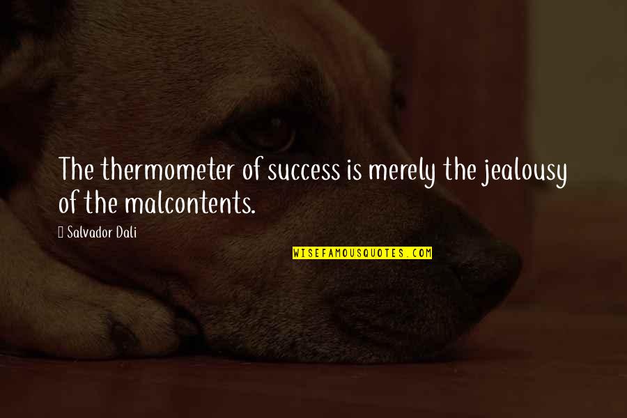 Thermometer Quotes By Salvador Dali: The thermometer of success is merely the jealousy
