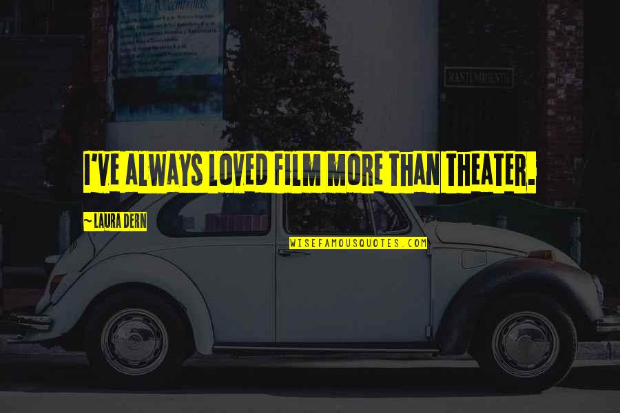 Thermometric Substance Quotes By Laura Dern: I've always loved film more than theater. Thermometric Substance Quotes By Laura Dern: I've always loved film more than theater.
