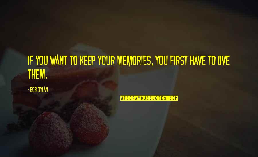 Thermonuclear Astrophysics Quotes By Bob Dylan: If you want to keep your memories, you