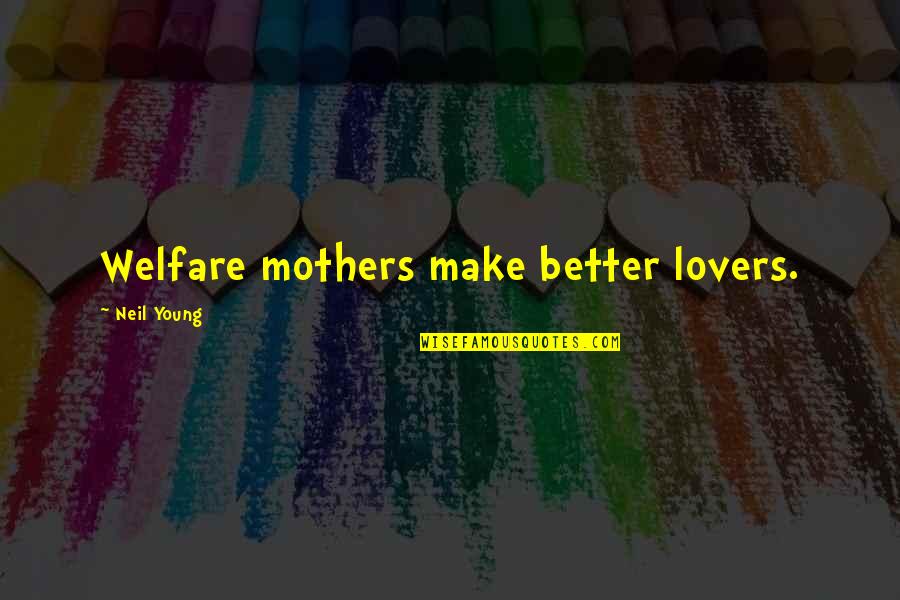 Thermonuclear Astrophysics Quotes By Neil Young: Welfare mothers make better lovers. Thermonuclear Astrophysics Quotes By Neil Young: Welfare mothers make better lovers.