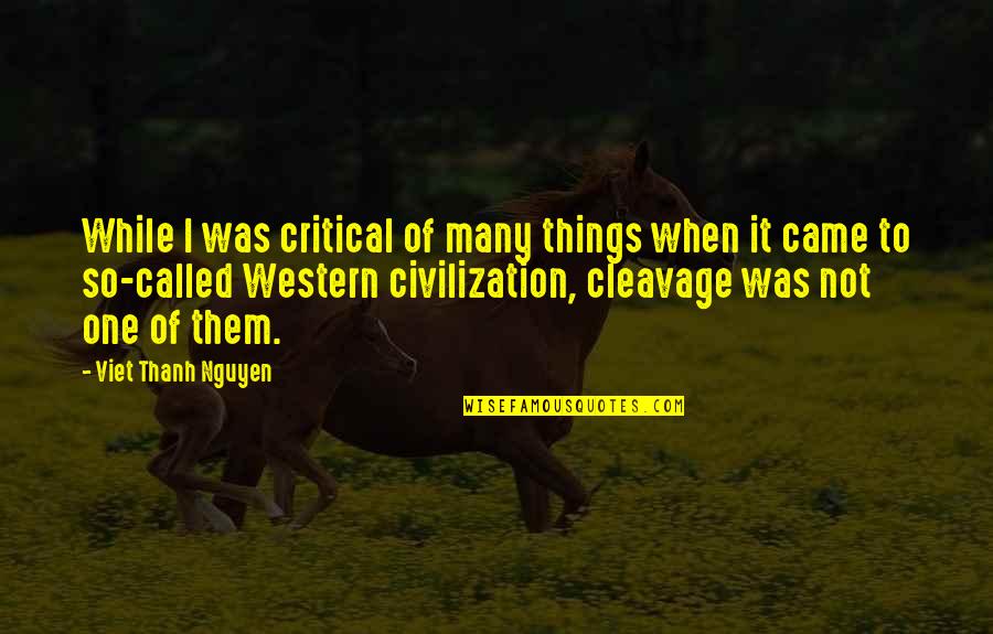 Thermonuclear Fusion Quotes By Viet Thanh Nguyen: While I was critical of many things when