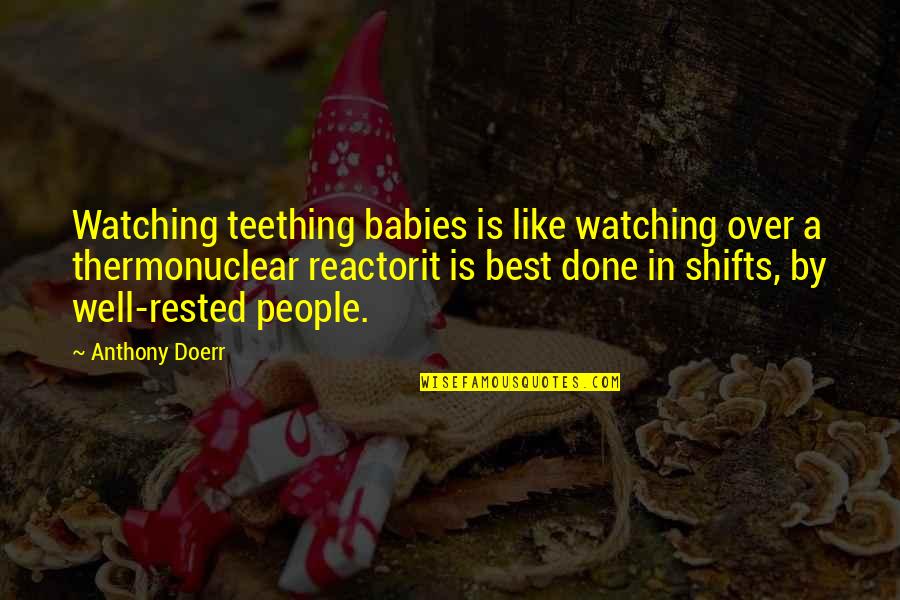 Thermonuclear Quotes By Anthony Doerr: Watching teething babies is like watching over a