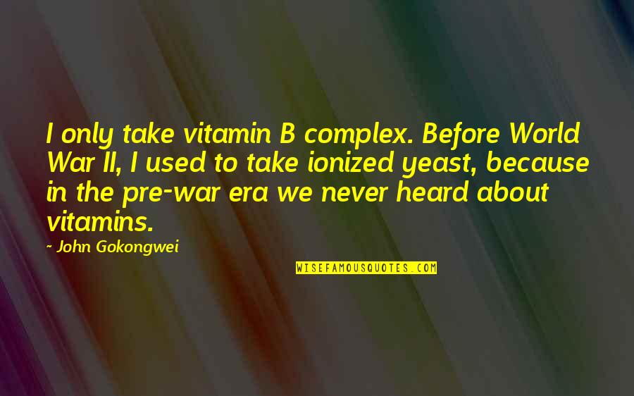 Thermoses Quotes By John Gokongwei: I only take vitamin B complex. Before World