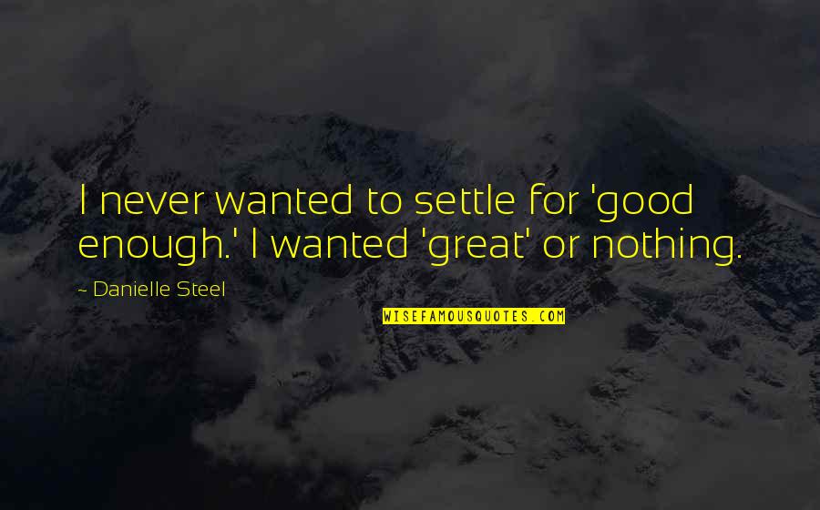 Thermosphere Description Quotes By Danielle Steel: I never wanted to settle for 'good enough.'