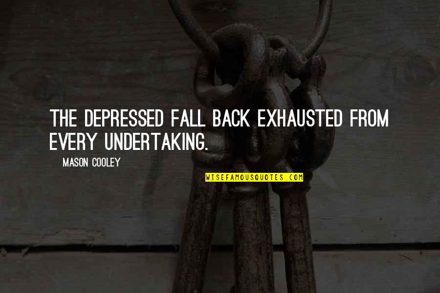 Thermosphere Description Quotes By Mason Cooley: The depressed fall back exhausted from every undertaking. Thermosphere Description Quotes By Mason Cooley: The depressed fall back exhausted from every undertaking.