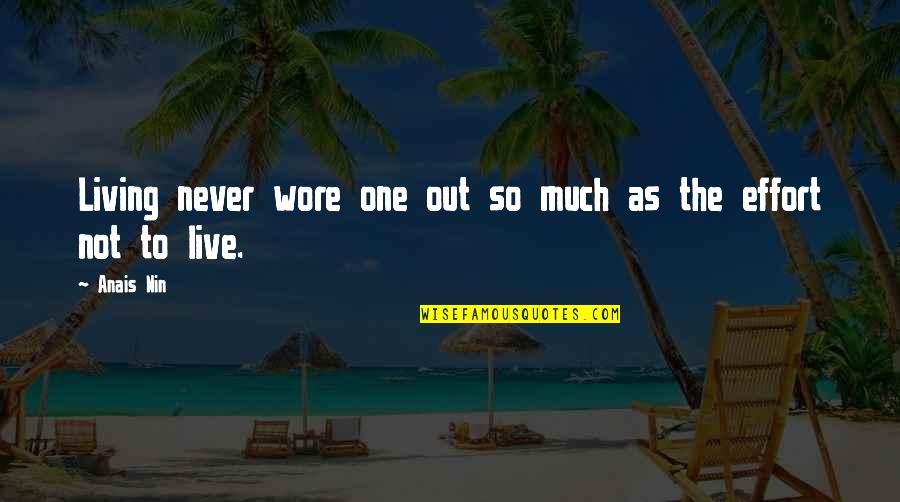 Thero Quotes By Anais Nin: Living never wore one out so much as