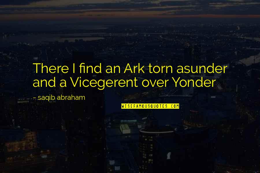 Thero Quotes By Saqib Abraham: There I find an Ark torn asunder and Thero Quotes By Saqib Abraham: There I find an Ark torn asunder and