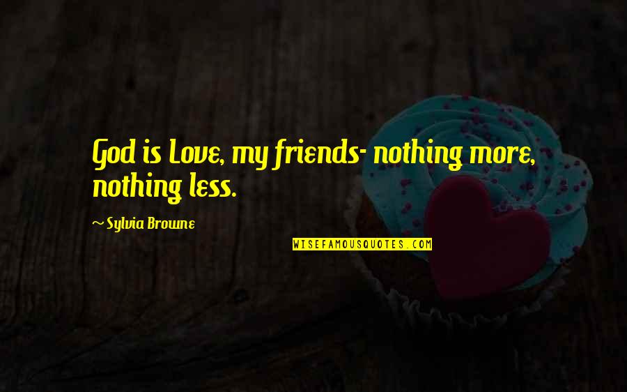 Theron Dumont Quotes By Sylvia Browne: God is Love, my friends- nothing more, nothing