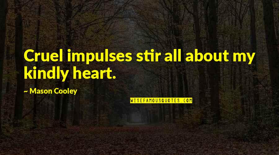 Theron Name Quotes By Mason Cooley: Cruel impulses stir all about my kindly heart. Theron Name Quotes By Mason Cooley: Cruel impulses stir all about my kindly heart.