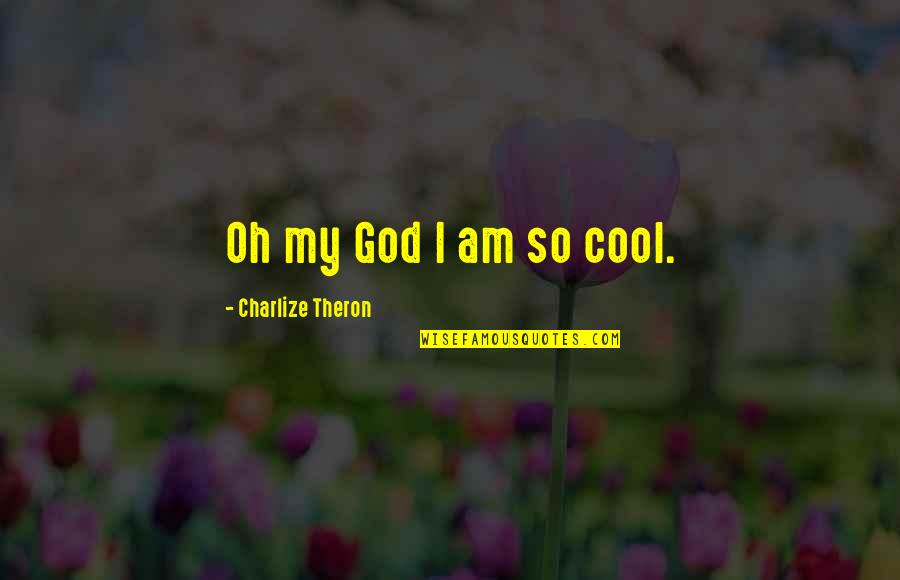 Theron Quotes By Charlize Theron: Oh my God I am so cool.