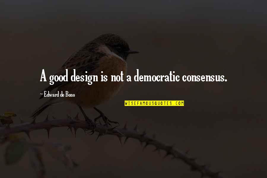 Therone Quotes By Edward De Bono: A good design is not a democratic consensus.