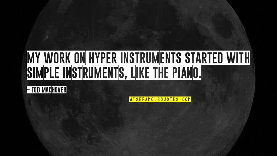 Therone Quotes By Tod Machover: My work on hyper instruments started with simple