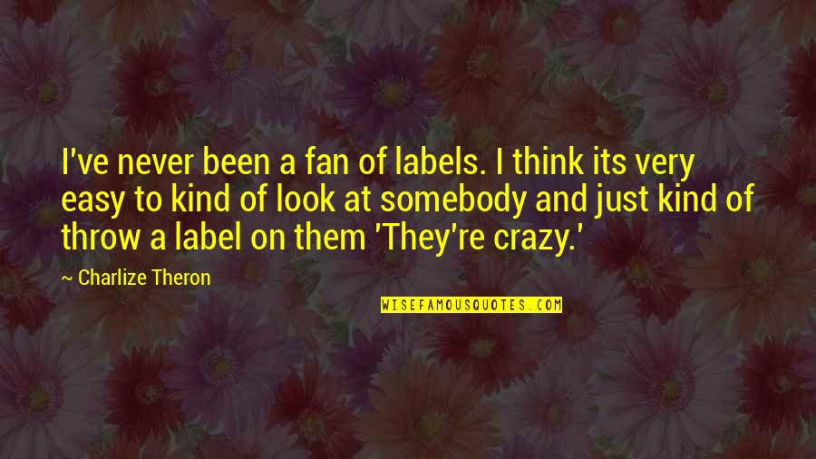Theron's Quotes By Charlize Theron: I've never been a fan of labels. I