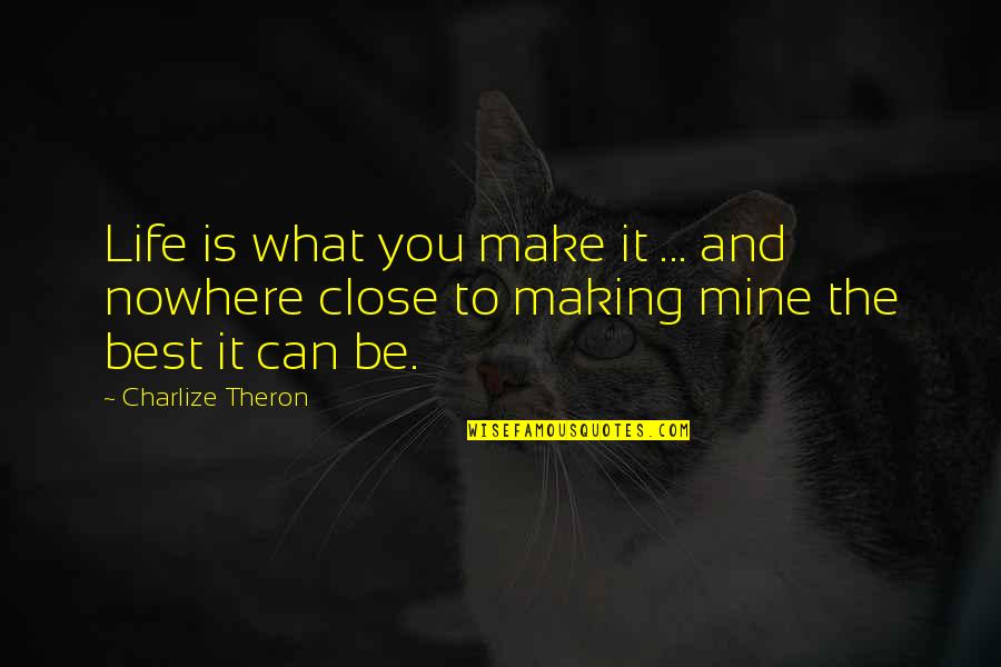 Theron's Quotes By Charlize Theron: Life is what you make it ... and