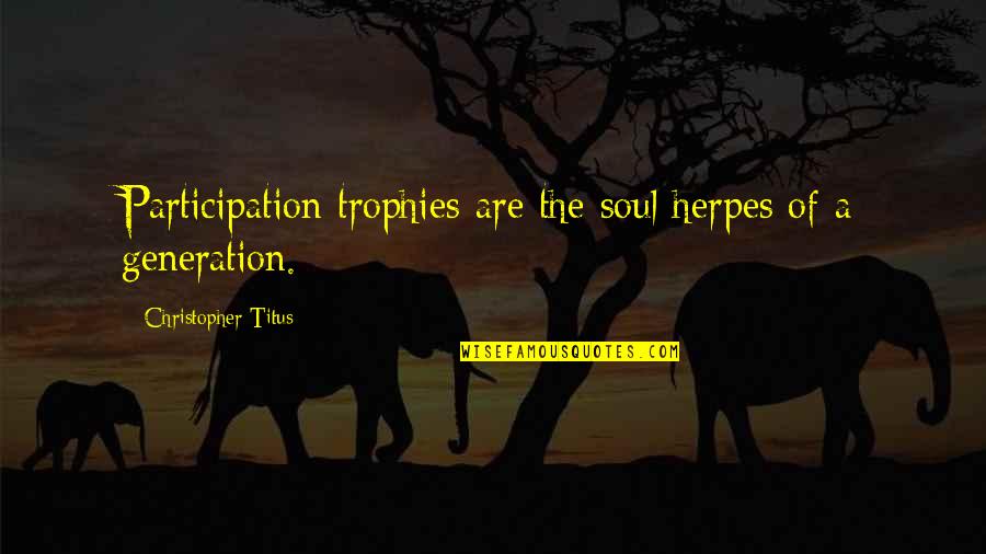 Theroommate Quotes By Christopher Titus: Participation trophies are the soul herpes of a Theroommate Quotes By Christopher Titus: Participation trophies are the soul herpes of a