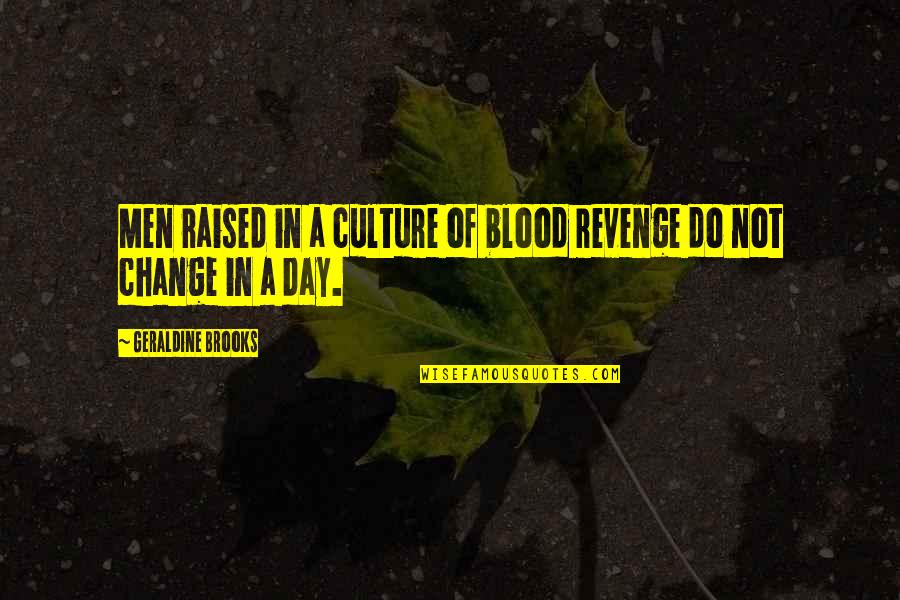 Theroommate Quotes By Geraldine Brooks: Men raised in a culture of blood revenge Theroommate Quotes By Geraldine Brooks: Men raised in a culture of blood revenge