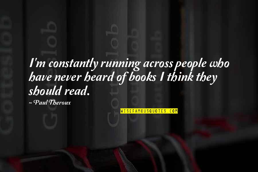 Theroux Quotes By Paul Theroux: I'm constantly running across people who have never