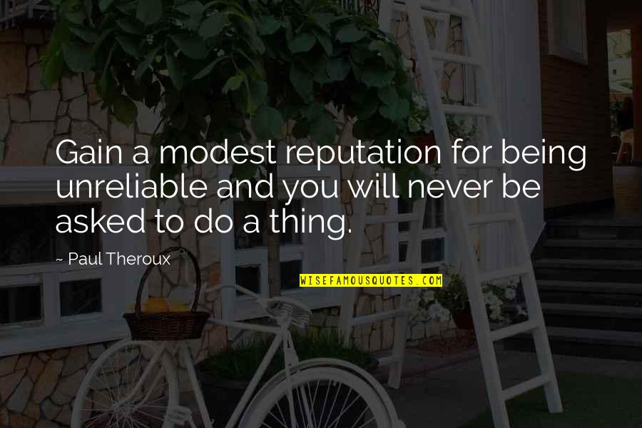 Theroux Quotes By Paul Theroux: Gain a modest reputation for being unreliable and